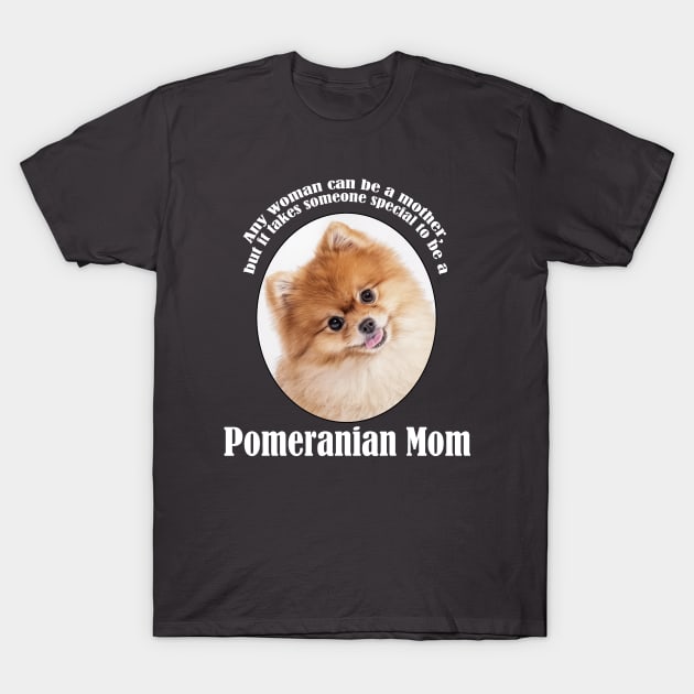 Pomeranian Mom T-Shirt by You Had Me At Woof